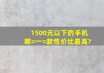 1500元以下的手机,哪=一=款性价比最高?