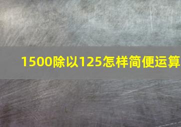 1500除以125怎样简便运算