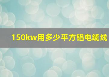 150kw用多少平方铝电缆线