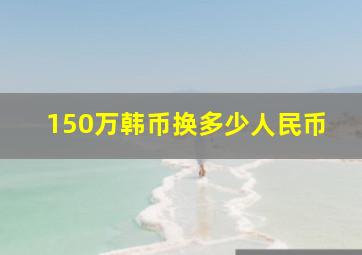 150万韩币换多少人民币