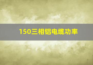 150三相铝电缆功率(