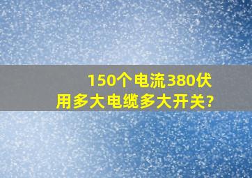 150个电流380伏用多大电缆多大开关?