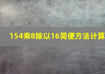 154乘8除以16简便方法计算