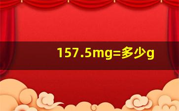 157.5mg=多少g