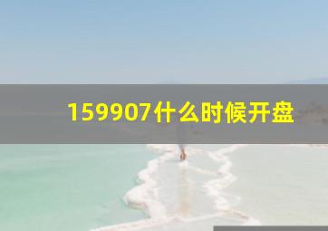 159907什么时候开盘(