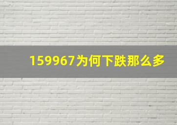 159967为何下跌那么多