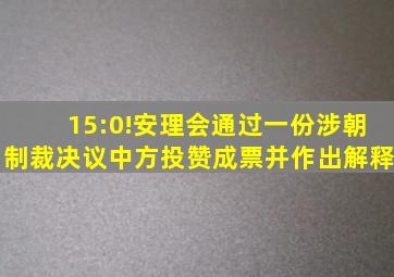 15:0!安理会通过一份涉朝制裁决议,中方投赞成票,并作出解释