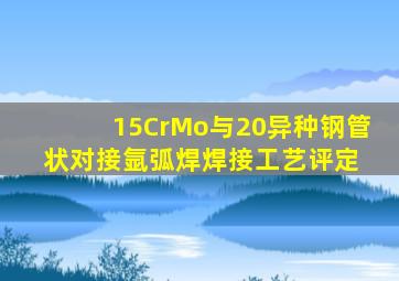 15CrMo与20异种钢管状对接氩弧焊焊接工艺评定 