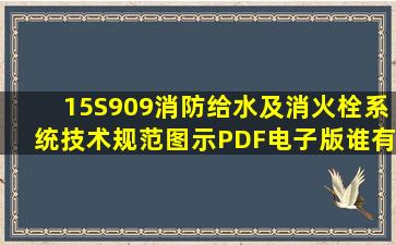 15S909《消防给水及消火栓系统技术规范》图示PDF电子版,谁有啊?...