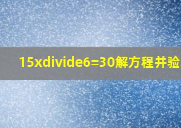 15x÷6=30,解方程并验算?