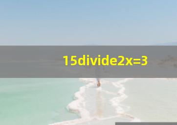 15÷2x=3