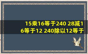 15乘16等于240 28减16等于12 240除以12等于20综合算式怎么算?