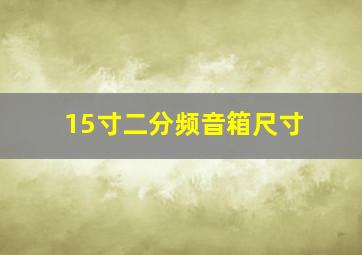 15寸二分频音箱尺寸