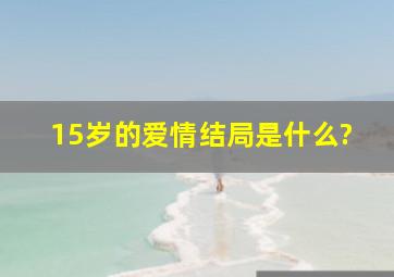 15岁的爱情结局是什么?