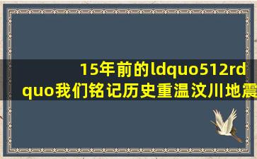 15年前的“512”,我们铭记历史,重温汶川地震监控实录|汶川大地震|...