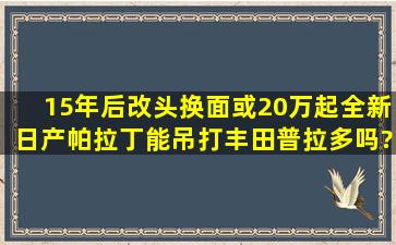 15年后改头换面,或20万起,全新日产帕拉丁能吊打丰田普拉多吗?