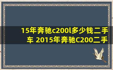 15年奔驰c200l多少钱二手车 2015年奔驰C200二手多少钱?