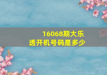 16068期大乐透开机号码是多少