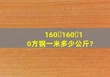 160✘160✘10方钢一米多少公斤?