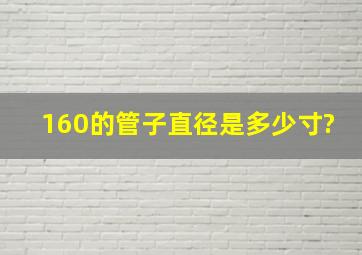 160的管子直径是多少寸?