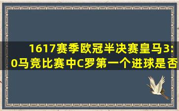 1617赛季欧冠半决赛皇马3:0马竞比赛中C罗第一个进球是否越位在先?...