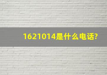 1621014是什么电话?