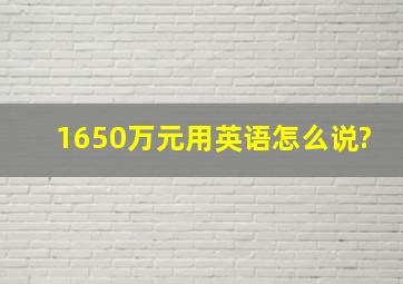 1650万元用英语怎么说?