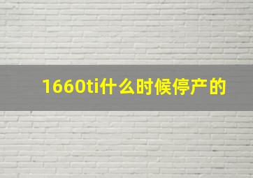 1660ti什么时候停产的