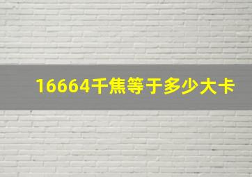 16664千焦等于多少大卡