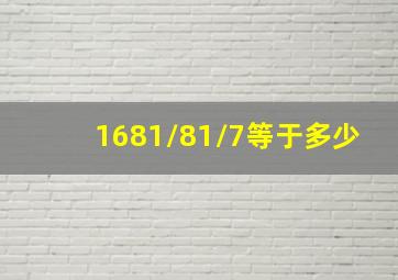 1681/81/7等于多少(