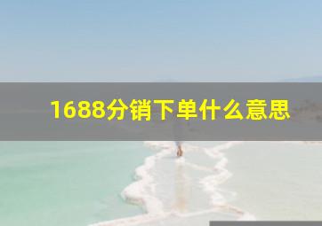 1688分销下单什么意思