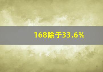 168除于33.6%。