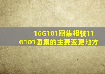16G101图集相较11G101图集的主要变更地方