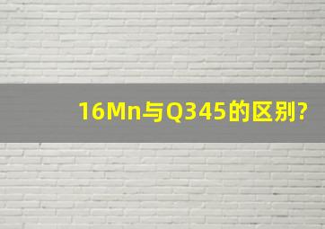 16Mn与Q345的区别?