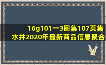 16g101一3图集107页集水井  2020年最新商品信息聚合专区 