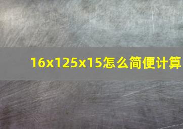 16x125x15怎么简便计算