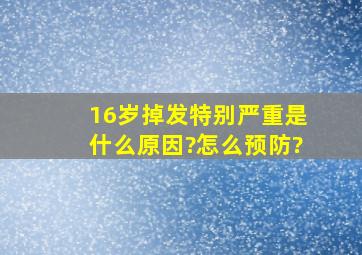 16岁,掉发特别严重是什么原因?怎么预防?