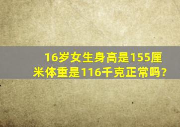 16岁女生身高是155厘米体重是116千克正常吗?