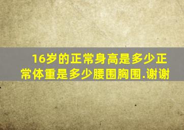 16岁的正常身高是多少正常体重是多少,腰围,胸围.谢谢