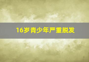 16岁青少年严重脱发