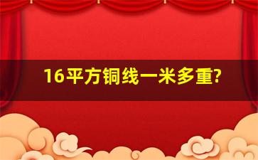 16平方铜线一米多重?