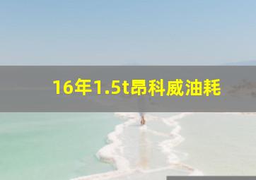 16年1.5t昂科威油耗