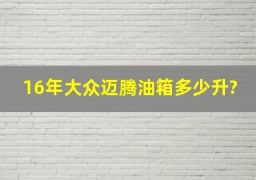 16年大众迈腾油箱多少升?