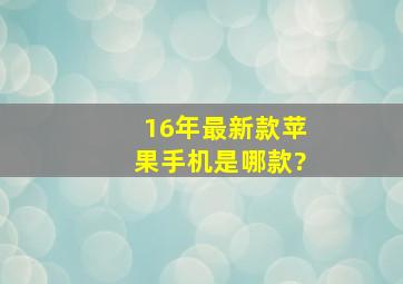 16年最新款苹果手机是哪款?