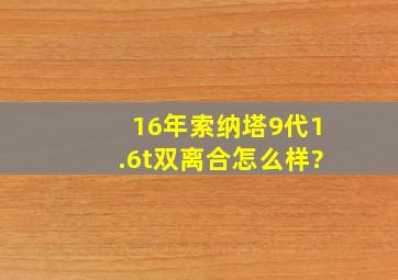 16年索纳塔9代1.6t双离合怎么样?