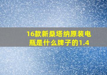 16款新桑塔纳原装电瓶是什么牌子的1.4