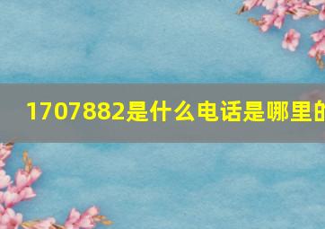 1707882是什么电话是哪里的