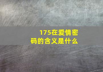 175在爱情密码的含义是什么 