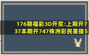 176期福彩3D开奖:上期开737本期开747,株洲彩民喜提5200# 