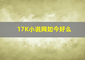 17K小说网如今好么